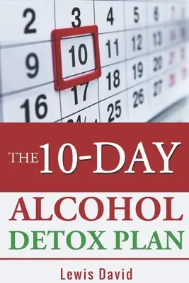 10-dniowy plan detoksykacji alkoholowej: Przestań pić łatwo i bezpiecznie - The 10-Day Alcohol Detox Plan: Stop Drinking Easily & Safely