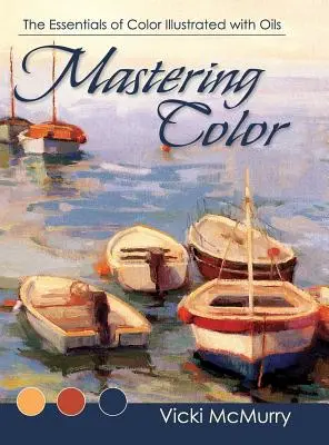 Mastering Color: Podstawy koloru ilustrowane olejami - Mastering Color: The Essentials of Color Illustrated with Oils