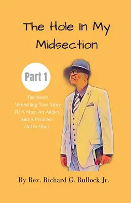 The Hole in My Midsection Part 1: Rozdzierająca serce prawdziwa historia mężczyzny, uzależnionego i kaznodziei (wszystko w jednym) - The Hole in My Midsection Part 1: The Heart-Wrenching True Story Of a Man, an Addict, and a Preacher (All In One)
