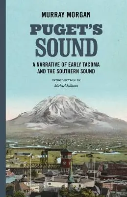 Puget's Sound: Opowieść o wczesnej Tacomie i południowym cieśninie Sund - Puget's Sound: A Narrative of Early Tacoma and the Southern Sound