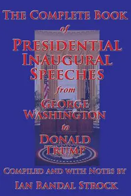 Kompletna księga prezydenckich przemówień inauguracyjnych, od Jerzego Waszyngtona do Donalda Trumpa - The Complete Book of Presidential Inaugural Speeches, from George Washington to Donald Trump