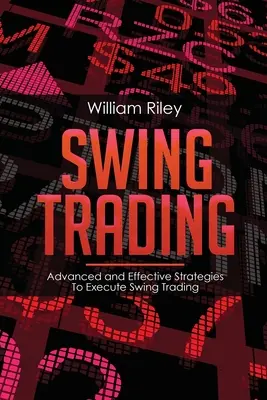 Swing Trading: Zaawansowane i skuteczne strategie realizacji swing tradingu - Swing Trading: Advanced and Effective Strategies To Execute Swing Trading