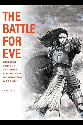 Bitwa o Ewę: Biblijne szkolenie bojowe dla kobiet w walce duchowej - The Battle For Eve: Biblical Combat Training for Women in Spiritual Warfare