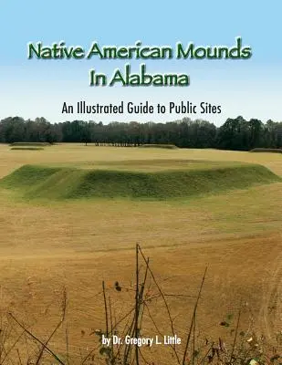 Kopce rdzennych Amerykanów w Alabamie: Ilustrowany przewodnik po miejscach publicznych, wydanie 2 - Native American Mounds in Alabama: An Illustrated Guide to Public Sites, 2nd Edition