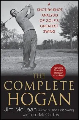 The Complete Hogan: Analiza strzał po strzale największego swingu w golfie - The Complete Hogan: A Shot-By-Shot Analysis of Golf's Greatest Swing