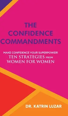 Przykazania pewności siebie: Uczyń pewność siebie swoją supermocą! Dziesięć strategii od kobiet dla kobiet. - The Confidence Commandments: Make confidence your superpower! Ten strategies from women for women.