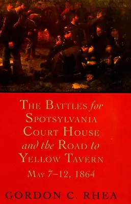 Bitwy o Spotsylvania Court House i drogę do Yellow Tavern, 7-12 maja 1864 r. - The Battles for Spotsylvania Court House and the Road to Yellow Tavern, May 7--12, 1864