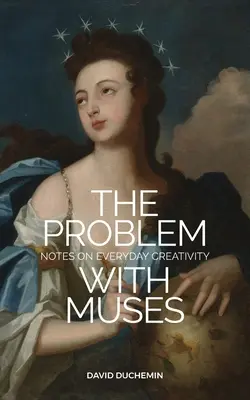 Problem z muzami: Notatki o codziennej kreatywności - The Problem with Muses: Notes on Everyday Creativity