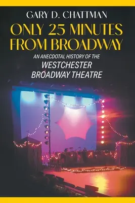 Tylko 25 minut od Broadwayu: Anegdotyczna historia teatru Westchester Broadway - Only 25 Minutes from Broadway: An Anecdotal History of the Westchester Broadway Theatre