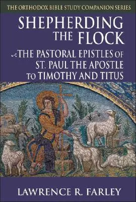 Pasterzowanie trzodzie: Listy pasterskie świętego Pawła Apostoła do Tymoteusza i Tytusa - Shepherding the Flock: The Pastoral Epistles of Saint Paul the Apostle to Timothy and to Titus