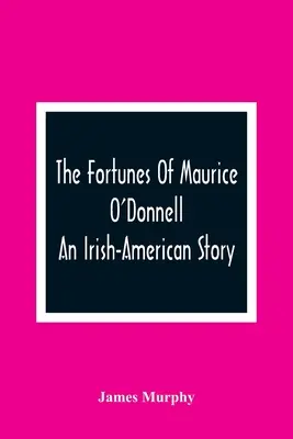 The Fortunes Of Maurice O'Donnell: Irlandzko-amerykańska historia - The Fortunes Of Maurice O'Donnell: An Irish-American Story