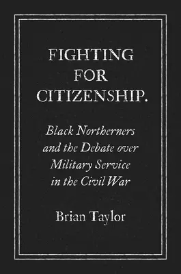 Walka o obywatelstwo: Czarnoskórzy mieszkańcy Północy i debata na temat służby wojskowej podczas wojny secesyjnej - Fighting for Citizenship: Black Northerners and the Debate over Military Service in the Civil War