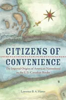 Obywatele wygody: Imperialne początki amerykańskiej narodowości na granicy amerykańsko-kanadyjskiej - Citizens of Convenience: The Imperial Origins of American Nationhood on the U.S.-Canadian Border