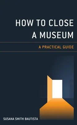 Jak zamknąć muzeum: Praktyczny przewodnik - How to Close a Museum: A Practical Guide