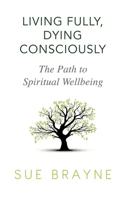 Żyjąc w pełni, umierając świadomie: Droga do duchowego dobrostanu - Living Fully, Dying Consciously: The Path to Spiritual Wellbeing