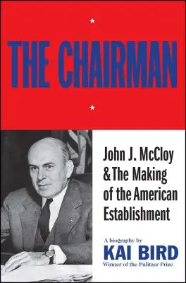 The Chairman: John J. McCloy i tworzenie amerykańskiego establishmentu - The Chairman: John J. McCloy & the Making of the American Establishment