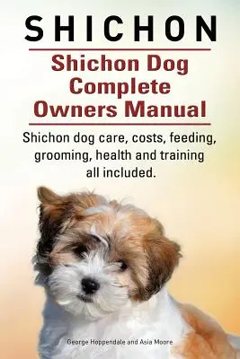 Shichon. Shichon Dog Kompletna instrukcja obsługi. Shichon - opieka nad psem, koszty, karmienie, pielęgnacja, zdrowie i szkolenie. - Shichon. Shichon Dog Complete Owners Manual. Shichon dog care, costs, feeding, grooming, health and training all included.