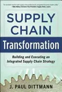 Transformacja łańcucha dostaw: Budowanie i realizacja strategii zintegrowanego łańcucha dostaw - Supply Chain Transformation: Building and Executing an Integrated Supply Chain Strategy