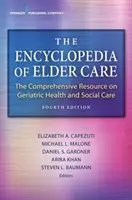 Encyklopedia opieki nad osobami starszymi: Kompleksowe źródło informacji na temat geriatrycznej opieki zdrowotnej i społecznej - The Encyclopedia of Elder Care: The Comprehensive Resource on Geriatric Health and Social Care