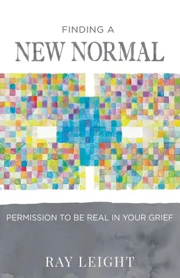 Znalezienie nowej normalności: Pozwolenie na bycie prawdziwym w żałobie - Finding A New Normal: Permission To Be Real In Your Grief