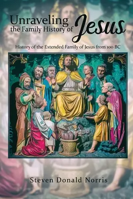 Odkrywanie rodzinnej historii Jezusa: Historia rozszerzonej rodziny Jezusa od 100 r. p.n.e. - Unraveling the Family History of Jesus: History of the Extended Family of Jesus from 100 BC