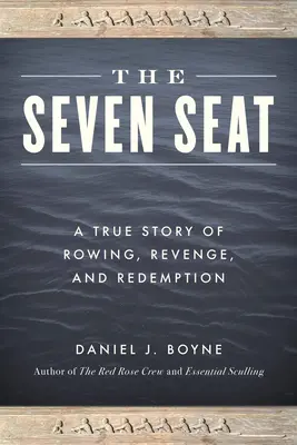 The Seven Seat: Prawdziwa historia wioślarstwa, zemsty i odkupienia - The Seven Seat: A True Story of Rowing, Revenge, and Redemption