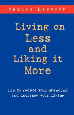 Żyć za mniej i lubić to bardziej: Jak zmniejszyć wydatki i poprawić jakość życia - Living on Less and Liking it More: How to reduce your spending and increase your living