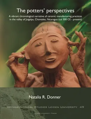 Perspektywy garncarzy: A Vibrant Chronological Narrative of Ceramic Manufacturing Practices in the Valley of Juigalpa, Chontales, Nicaragua ( - The Potters' Perspectives: A Vibrant Chronological Narrative of Ceramic Manufacturing Practices in the Valley of Juigalpa, Chontales, Nicaragua (