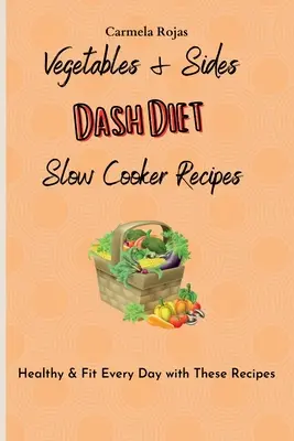 Warzywa i dodatki Przepisy na dietę Dash w powolnym gotowaniu: Zdrowe i sprawne każdego dnia dzięki tym przepisom - Vegetables & Sides Dash Diet Slow Cooker Recipes: Healthy & Fit Every Day with These Recipes