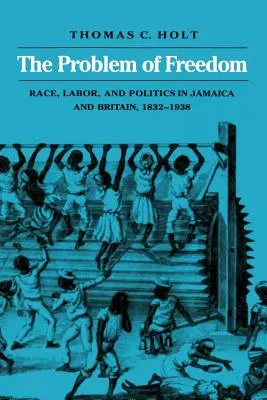 Problem wolności: Rasa, praca i polityka na Jamajce i w Wielkiej Brytanii, 1832-1938 - The Problem of Freedom: Race, Labor, and Politics in Jamaica and Britain, 1832-1938