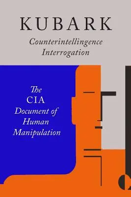 Przesłuchanie kontrwywiadowcze Kubark: Dokument CIA o manipulowaniu ludźmi - Kubark Counterintelligence Interrogation: The CIA Document of Human Manipulation