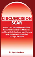 Blizna po obrzezaniu: Moje przywrócenie napletka, wspomnienia z obrzezania noworodków i jak chrześcijańscy lekarze oszukali naród - Circumcision Scar: My Foreskin Restoration, Neonatal Circumcision Memories, and How Christian Doctors Duped a Nation