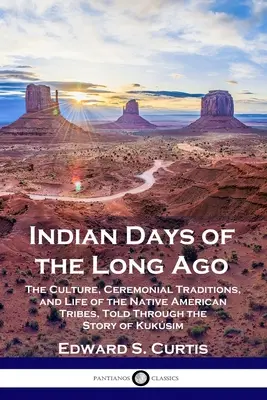 Dawne dni Indian: Kultura, tradycje ceremonialne i życie plemion rdzennych Amerykanów opowiedziane poprzez historię Kuksima - Indian Days of the Long Ago: The Culture, Ceremonial Traditions, and Life of the Native American Tribes, Told Through the Story of Kuksim