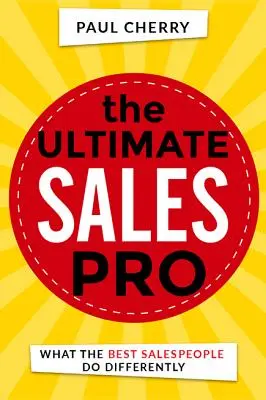 The Ultimate Sales Pro: Co najlepsi sprzedawcy robią inaczej - The Ultimate Sales Pro: What the Best Salespeople Do Differently