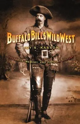 Dziki Zachód Buffalo Billa: Celebrytka, pamięć i historia popularna - Buffalo Bill's Wild West: Celebrity, Memory, and Popular History