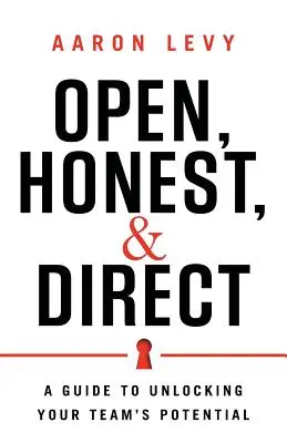 Otwartość, szczerość i bezpośredniość: Przewodnik po uwalnianiu potencjału zespołu - Open, Honest, and Direct: A Guide to Unlocking Your Team's Potential