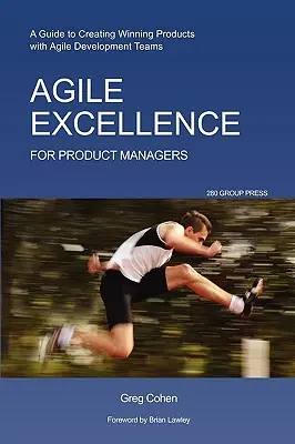 Agile Excellence for Product Managers: Przewodnik po tworzeniu zwycięskich produktów w zwinnych zespołach programistycznych - Agile Excellence for Product Managers: A Guide to Creating Winning Products with Agile Development Teams