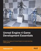 Podstawy tworzenia gier na silniku Unreal Engine 4: Opanuj podstawy silnika Unreal Engine 4, aby tworzyć wspaniałe gry wideo - Unreal Engine 4 Game Development Essentials: Master the basics of Unreal Engine 4 to build stunning video games