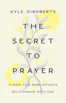 Sekret modlitwy: 31 dni do bardziej intymnej relacji z Bogiem - The Secret to Prayer: 31 Days to a More Intimate Relationship with God