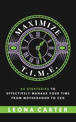 Maximize T.I.M.E.: 44 strategie skutecznego zarządzania czasem od macierzyństwa do CEO - Maximize T.I.M.E.: 44 Strategies to Effectively Manage Your Time From Motherhood to CEO