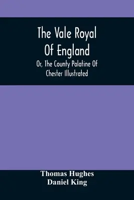 The Vale Royal of England; Or, The County Palatine of Chester Illustrated (Hrabstwo Królewskie Anglii lub Hrabstwo Chester na ilustracjach) - The Vale Royal Of England; Or, The County Palatine Of Chester Illustrated