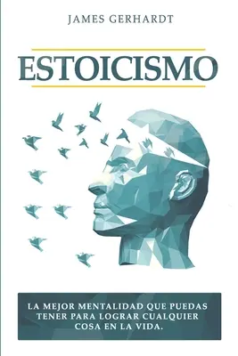 Estoistyka: Najlepsza mentalność, jaką możesz mieć, aby osiągnąć wszystko w życiu - Estoicismo: La mejor mentalidad que puedas tener para lograr cualquier cosa en la vida