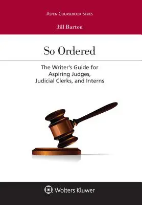 So Ordered: Przewodnik pisarza dla aspirujących sędziów, urzędników sądowych i stażystów - So Ordered: The Writer's Guide for Aspiring Judges, Judicial Clerks, and Interns