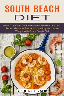 Dieta South Beach: When You Can't Decide Between Breakfast & Lunch (Perfect Guide to Feel Great, Healthy and Loose Weight With South Beac - South Beach Diet: When You Can't Decide Between Breakfast & Lunch (Perfect Guide to Feel Great, Healthy and Loose Weight With South Beac