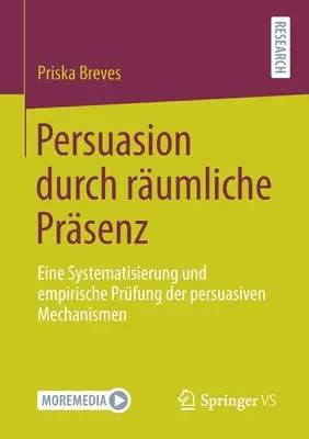 Persuasion Durch Rumliche Prsenz: Eine Systematisierung Und Empirische Prfung Der Persuasiven Mechanismen