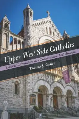 Katolicy z Upper West Side: Liberalny katolicyzm w konserwatywnej archidiecezji - Upper West Side Catholics: Liberal Catholicism in a Conservative Archdiocese