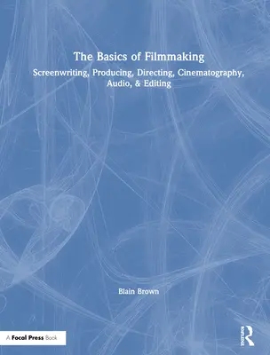 Podstawy tworzenia filmów: Scenariopisarstwo, produkcja, reżyseria, zdjęcia, dźwięk i montaż - The Basics of Filmmaking: Screenwriting, Producing, Directing, Cinematography, Audio, & Editing