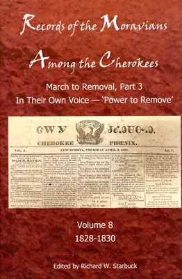 Zapiski Morawian wśród Czirokezów, 8: Tom ósmy: March to Remove, część 3, ich własnym głosem, „Power to Remove”, 1828-1830 - Records of the Moravians Among the Cherokees, 8: Volume Eight: March to Remove, Part 3, in Their Own Voice, 'Power to Remove', 1828-1830