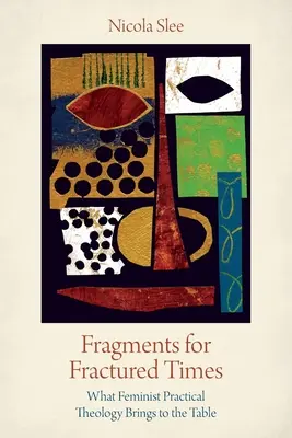 Fragmenty dla złamanych czasów: Co feministyczna teologia praktyczna wnosi do stołu - Fragments for Fractured Times: What Feminist Practical Theology Brings to the Table