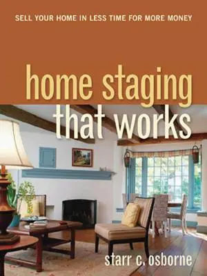 Home Staging That Works: Sprzedaj swój dom w krótszym czasie za większe pieniądze - Home Staging That Works: Sell Your Home in Less Time for More Money